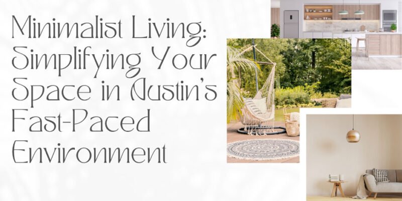 Minimalist Living: Simplifying Your Space in Austin's Fast-Paced Environment