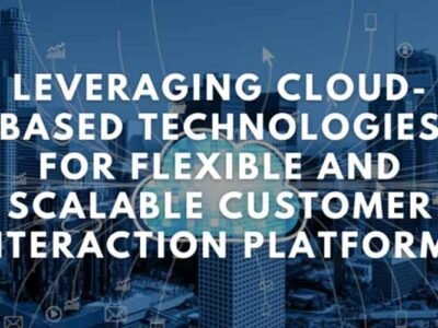 Leveraging-Cloud-Based-Technologies-for-Flexible-and-Scalable-Customer-Interaction-Platforms